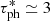 $ \tau^*_{\rm ph} \simeq 3 $