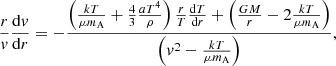 $$ \begin{aligned} \frac{r}{{ v}} \frac{\mathrm{d}{ v}}{\mathrm{d}r} = - \frac{ \left( \frac{k T}{\mu m_{\rm A}} +\frac{4}{3} \frac{a T^4}{\rho } \right) \frac{r}{T} \frac{\mathrm{d}T}{\mathrm{d}r} + \left( \frac{G M }{r} - 2 \frac{k T}{\mu m_{\rm A}} \right) }{\left( { v}^2 - \frac{k T}{\mu m_{\rm A}} \right)} , \end{aligned} $$