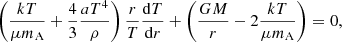 $$ \begin{aligned} \left( \frac{k T}{\mu m_{\rm A}} +\frac{4}{3} \frac{a T^4}{\rho } \right) \frac{r}{T} \frac{\mathrm{d}T}{\mathrm{d}r} + \left( \frac{G M }{r} - 2 \frac{k T}{\mu m_{\rm A}} \right)= 0 , \end{aligned} $$