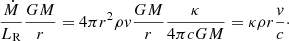 $$ \begin{aligned} \frac{\dot{M}}{L_{\rm R}} \frac{GM}{r}= 4\pi r^2 \rho { v} \frac{GM}{r}\frac{ \kappa }{4\pi c GM} = \kappa \rho r \frac{{ v}}{c}\cdot \end{aligned} $$