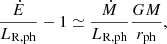 $$ \begin{aligned} \frac{\dot{E}}{L_{\rm R,ph}} - 1 \simeq \frac{\dot{M} }{L_{\rm R,ph}} \frac{GM}{r_{\rm ph}} , \end{aligned} $$