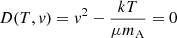 $ D(T,\mathit{v}) = \mathit{v}^2 - \frac{kT}{\mu m_{\mathrm{A}}} = 0 $