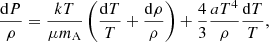 $$ \begin{aligned} \frac{{\mathrm{d}}P}{\rho } = \frac{kT}{\mu m_{\rm A}} \left( \frac{{\mathrm{d}}T}{T} + \frac{{\mathrm{d}}\rho }{\rho } \right) + \frac{4}{3} \frac{a T^4}{\rho } \frac{{\mathrm{d}}T}{T}, \end{aligned} $$