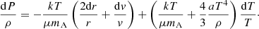 $$ \begin{aligned} \frac{{\mathrm{d}}P}{\rho } = - \frac{kT}{\mu m_{\rm A}} \left( \frac{2 \mathrm{d}r}{r} + \frac{{\mathrm{d}}{ v}}{{ v}} \right) + \left( \frac{kT}{\mu m_{\rm A}} + \frac{4}{3} \frac{a T^4}{\rho } \right) \frac{{\mathrm{d}}T}{T}\cdot \end{aligned} $$