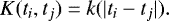 \begin{equation*} K(t_i, t_j) = k(|t_i-t_j|). \end{equation*}