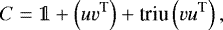 \begin{equation*} C = \mathds{1} &#x002B; \left(u v^{\textrm{T}}\right) &#x002B; \textrm{triu}\left(v u^{\textrm{T}}\right), \end{equation*}