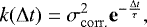 \begin{equation*} k(\Delta t) = \sigma_{\mathrm{corr.}}^2 \mathbf{e}^{-\frac{\Delta t}{\tau}}, \end{equation*}