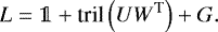 \begin{equation*}L = \mathds{1} &#x002B; \textrm{tril}\left(U W^{\textrm{T}}\right) &#x002B; G. \end{equation*}