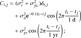 \begin{align*} C_{i,j} =& \, \,(\sigma_i^2 &#x002B; \sigma_{\mathrm{jit.}}^2)\delta_{i,j} \nonumber\\ &&#x002B; \sigma_{\mathrm{d}}^2 \mathbf{e}^{-0.1|t_i-t_j|} \cos\left(2\pi\frac{t_i-t_j}{1~\mathrm{d}}\right)\nonumber\\ &&#x002B; \sigma_{\mathrm{yr}}^2 \cos\left(2\pi\frac{t_i-t_j}{1~\mathrm{yr}}\right); \end{align*}