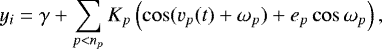 \begin{equation*}y_i = \gamma &#x002B; \sum_{p<n_p} K_p \left( \cos(v_p(t) &#x002B; \omega_p) &#x002B; e_p\cos\omega_p \right), \end{equation*}