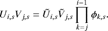 \begin{equation*} U_{i,s} V_{j,s} = \tilde{U}_{i,s} \tilde{V}_{j,s} \prod_{k=j}^{i-1} \phi_{k,s}. \end{equation*}