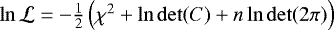 $\ln\mathcal{L} = -\frac{1}{2} \left(\chi^2 &#x002B; \ln\det(C) &#x002B; n\ln\det(2\pi)\right)$