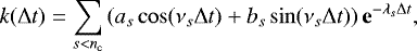 \begin{equation*}k(\Delta t) = \sum_{s<n_{\mathrm{c}}} \left(a_s \cos(\nu_s\Delta t) &#x002B; b_s \sin(\nu_s\Delta t) \right) \mathbf{e}^{-\lambda_s\Delta t}, \end{equation*}