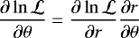 $\displaystyle\frac{\partial\ln\mathcal{L}}{\partial \theta} = \displaystyle\frac{\partial\ln\mathcal{L}}{\partial r}\displaystyle\frac{\partial r}{\partial \theta}$