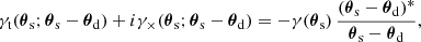 $$ \begin{aligned} \gamma _{\rm t} (\boldsymbol{\theta }_{\mathrm{s}}; \boldsymbol{\theta }_{\mathrm{s}} - \boldsymbol{\theta }_{\rm d}) + {i} \gamma _\times (\boldsymbol{\theta }_{\mathrm{s}}; \boldsymbol{\theta }_{\mathrm{s}} - \boldsymbol{\theta }_{\rm d}) = -\gamma (\boldsymbol{\theta }_{\mathrm{s}}) \, \frac{(\boldsymbol{\theta }_{\mathrm{s}} - \boldsymbol{\theta }_{\rm d})^*}{\boldsymbol{\theta }_{\mathrm{s}} - \boldsymbol{\theta }_{\rm d}}, \end{aligned} $$