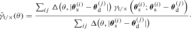 $$ \begin{aligned} \hat{\gamma }_{\mathrm{t}/\times } (\theta ) = \frac{\sum _{ij}\, \Delta \bigl (\theta , |\boldsymbol{\theta }_{\mathrm{s}}^{(i)} - \boldsymbol{\theta }_{\mathrm{d}}^{(j)}|\bigr )\; \gamma _{\mathrm{t}/\times } \left(\boldsymbol{\theta }_{\mathrm{s}}^{(i)}; \boldsymbol{\theta }_{\mathrm{s}}^{(i)} - \boldsymbol{\theta }_{\rm d}^{(j)}\right)}{\sum _{ij}\, \Delta \bigl (\theta , |\boldsymbol{\theta }_{\mathrm{s}}^{(i)} - \boldsymbol{\theta }_{\mathrm{d}}^{(j)}|\bigr )}\cdot \end{aligned} $$