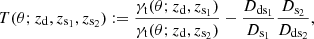 $$ \begin{aligned} T(\theta ; z_{\rm d}, z_{\mathrm{s}_1}, z_{\mathrm{s}_2}) := \frac{\gamma _{\rm t}(\theta ; z_{\rm d}, z_{\mathrm{s}_1})}{\gamma _{\rm t}(\theta ; z_{\rm d}, z_{\mathrm{s}_2})}-\frac{D_{\mathrm{ds}_1}}{D_{\mathrm{s}_1}}\frac{D_{\mathrm{s}_2}}{D_{\mathrm{ds}_2}}, \end{aligned} $$