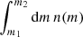 $ \int_{m_1}^{m_2}{\rm d} m\,n(m) $