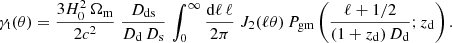$$ \begin{aligned} \gamma _{\rm t}(\theta )= \frac{3H_0^2\,\Omega _{\rm m}}{2c^2}\; \frac{D_{\rm ds}}{D_{\rm d}\,D_{\rm s}}\, \int _0^\infty \frac{\mathrm{d}\ell \,\ell }{2\pi }\;{J}_2(\ell \theta )\, P_{\rm gm}\left(\frac{\ell +1/2}{(1+z_{\rm d})\,D_{\rm d}};z_{\rm d}\right). \end{aligned} $$