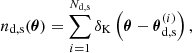 $$ \begin{aligned} n_{\rm d,s} (\boldsymbol{\theta }) = \sum ^{N_{\rm d,s}}_{i=1} \delta _{\mathrm{K}} \left(\boldsymbol{\theta } - \boldsymbol{\theta }^{(i)}_{\rm d,s}\right), \end{aligned} $$
