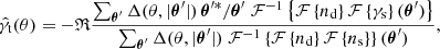 $$ \begin{aligned} \hat{\gamma }_{\mathrm{t}} (\theta ) = -\mathfrak{R} \frac{ \sum _{\boldsymbol{\theta }^{\prime }} \Delta (\theta , |\boldsymbol{\theta }^{\prime }|)\, \boldsymbol{\theta }^{\prime *}/\boldsymbol{\theta }^{\prime }\; \mathcal{F} ^{-1}\left\{ \mathcal{F} \left\{ n_{\rm d}\right\} \mathcal{F} \left\{ \gamma _{\mathrm{s}}\right\} (\boldsymbol{\theta }^{\prime }) \right\} }{ \sum _{\boldsymbol{\theta }^{\prime }} \Delta (\theta , |\boldsymbol{\theta }^{\prime }|)\; \mathcal{F} ^{-1}\left\{ \mathcal{F} \left\{ n_{\rm d}\right\} \mathcal{F} \left\{ n_{\rm s}\right\} \right\} (\boldsymbol{\theta }^{\prime })}, \end{aligned} $$