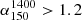 $ \alpha^{1400}_{150} > 1.2 $