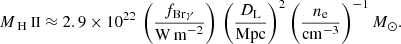 $$ \begin{aligned} {M}_{\text{H}{\small{\text{II}}}} \approx 2.9 \times 10^{22} \, \left(\dfrac{f_{\mathrm{Br} \gamma }}{\mathrm{W\,m }^{-2}}\right)\, \bigg (\dfrac{{D}_{\rm L}}{\mathrm{Mpc}}\bigg )^2\, \bigg (\dfrac{n_{\rm e}}{\mathrm{cm}^{-3}}\bigg )^{-1}\,{M}_\odot . \end{aligned} $$