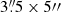 $ 3{{\overset{\prime\prime}{.}}}5 \times 5{{\prime\prime}} $