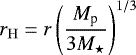 \begin{equation*}r_{\mathrm{H}} = r \left(\frac{M_{\textrm{p}}}{3M_{\star}}\right)^{1/3}\, \end{equation*}
