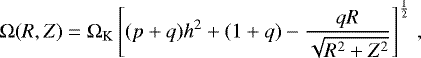 \begin{equation*} \Omega(R,Z) = \Omega_{\mathrm{K}} \left[ (p &#x002B;q) h^2 &#x002B; (1&#x002B;q) - \frac{qR}{\sqrt{R^2 &#x002B; Z^2}} \right]^{\frac{1}{2}} \,,\end{equation*}