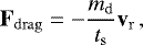 \begin{equation*} \mathbf{F}_{\mathrm{drag}} = -\frac{m_{\mathrm{d}}}{t_{\mathrm{s}}} \mathbf{v}_{\mathrm{r}} \,, \end{equation*}
