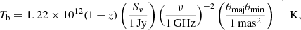 $$ \begin{aligned} T_{\rm b} = 1.22 \times 10^{12}(1 + z)\left(\frac{S_{\nu }}{1\, \mathrm{Jy}}\right)\left(\frac{\nu }{1\, \mathrm{GHz}}\right)^{-2}\left(\frac{\theta _{\rm maj}\theta _{\min }}{1 \,\mathrm{mas^2}}\right)^{-1} \,\mathrm{K}, \end{aligned} $$