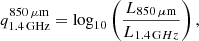 $$ \begin{aligned} q^{850\,\mathrm{\mu m}}_{1.4\,\mathrm{GHz}} = \log _{10}\left(\frac{L_{850\,\mathrm{\mu m}}}{L_{{1.4\,\mathrm GHz}}}\right) , \end{aligned} $$