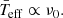 $$ \begin{aligned} \bar{T}_{\rm eff} \propto \nu _{0} . \end{aligned} $$
