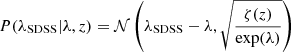 $ P(\lambda_{\mathrm{SDSS}}|\lambda,z)=\mathcal{N}\left(\lambda_{\mathrm{SDSS}}-\lambda,\sqrt{\frac{\zeta(z)}{\exp(\lambda)}}\right) $