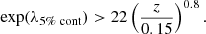 $$ \begin{aligned} \mathrm{exp} (\lambda _{5\%\; \mathrm{cont} }) > 22 \left( \frac{z}{0.15} \right)^{0.8} .\end{aligned} $$
