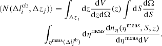 $$ \begin{aligned}&\langle N(\Delta l_{i}^\mathrm{ob}, \Delta z_j) \rangle = \int _{\Delta z_j} \mathrm{d} z \frac{\mathrm{d} V}{\mathrm{d} z \mathrm{d} \Omega } (z) \int \mathrm{d} S \frac{\mathrm{d} \Omega }{\mathrm{d} S}\nonumber \\&\qquad \qquad \qquad \ \ \int _{\eta ^\mathrm{meas} (\Delta l_{i}^\mathrm{ob})}\mathrm{d} \eta ^\mathrm{meas} \frac{\mathrm{d} n_\eta (\eta ^\mathrm{meas} ,S,z)}{\mathrm{d} \eta ^\mathrm{meas} \mathrm{d} V}. \, \end{aligned} $$