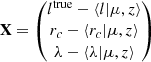 $$ \begin{aligned} \mathbf{X} = \begin{pmatrix} l^\mathrm{true} - \langle l | \mu , z \rangle \\ r_c - \langle r_c | \mu , z\rangle \\ \lambda - \langle \lambda | \mu , z\rangle \end{pmatrix} \quad \end{aligned} $$