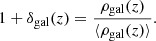 $$ \begin{aligned} 1+\delta _\mathrm{gal} (z) = \frac{\rho _\mathrm{gal} (z)}{\langle \rho _\mathrm{gal} (z)\rangle }. \end{aligned} $$