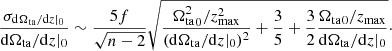 $$ \begin{aligned} \frac{\sigma _{\mathrm{d}\Omega _{\rm ta}/\mathrm{d}z|_0}}{\mathrm{d}\Omega _{\rm ta}/\mathrm{d}z|_0} \sim \frac{5f}{\sqrt{n-2}} \sqrt{ \frac{{\Omega _{\rm ta}^2}_0/z^2_{\rm max}}{(\mathrm{d}\Omega _{\rm ta}/\mathrm{d}z|_0)^2} + \frac{3}{5}+\frac{3}{2}\frac{{\Omega _{\rm ta}}_0/z_{\rm max}}{\mathrm{d}\Omega _{\rm ta}/\mathrm{d}z|_0}}\cdot \end{aligned} $$