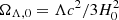 $ \Omega_{\Lambda,0} = \Lambda c^2/3H_0^2 $