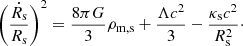$$ \begin{aligned} \left(\frac{\dot{R_{\rm s}}}{R_{\rm s}}\right)^2 = \frac{8\pi G}{3} \rho _{\rm m,s} + \frac{\Lambda c^2}{3} - \frac{\kappa _{\rm s} c^2}{R_{\rm s}^2}\cdot \end{aligned} $$