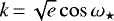 $k\,{=}\,\sqrt{e} \cos {\omega_{\star}} $