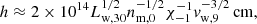 $$ \begin{aligned} h \approx 2\times 10^{14} L_{\rm w,30}^{1/2} n_{\rm m,0}^{-1/2} \chi ^{-1}_{-1} v_{\rm w,9}^{-3/2}\,\mathrm{cm}, \end{aligned} $$