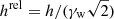 $ h^{\mathrm{rel}}=h/(\gamma_{\mathrm{w}}\sqrt{2}) $