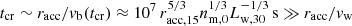 $ t_{\mathrm{cr}} \sim r_{\mathrm{acc}}/v_{\mathrm{b}}(t_{\mathrm{cr}}) \approx 10^7\,r^{5/3}_{\mathrm{acc, 15}} n^{1/3}_{\mathrm{m,0}} L^{-1/3}_{\mathrm{w,30}}\,\mathrm{s}\gg r_{\mathrm{acc}}/v_{\mathrm{w}} $