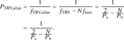 \begin{align*}\nonumber P_{\textrm{TRV,alias}} &= \frac{1}{f_{\textrm{TRV,alias}}} = \frac{1}{f_{\textrm{TRV}} - N f_{\textrm{sam}}} = \frac{1}{\frac{\displaystyle 2}{\displaystyle P_{\textrm{s}}} - \frac{\displaystyle N}{\displaystyle P_{\textrm{b}}}} \\ &= \frac{1}{\frac{\displaystyle 2}{\displaystyle P_{\textrm{s}}} - \frac{\displaystyle N}{\displaystyle P_{\textrm{b}}}} . \end{align*}