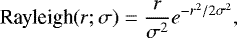 \begin{equation*} \textrm{Rayleigh}(r; \sigma) = \frac{r}{\sigma^2}e^{-r^2 / 2\sigma^2}, \end{equation*}