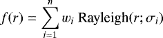 \begin{equation*} f(r) = \sum_{i=1}^n w_i\ \textrm{Rayleigh}(r; \sigma_i) \end{equation*}