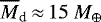 $\overline{M}_{\textrm{d}}\,{\approx}\,15\ M_{\oplus}$